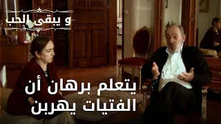 يتعلم برهان أن الفتيات يهربن | مسلسل و يبقى الحب - الحلقة 36