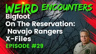 Bigfoot On The Reservation: The Navajo Rangers X-Files! | Weird Encounters #29