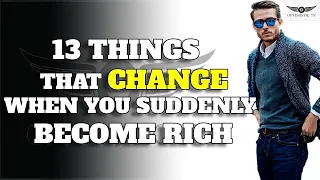13 THINGS THAT CHANGE WHEN YOU SUDDENLY BECOME RICH: MUST WATCH(BEST ADVICE)