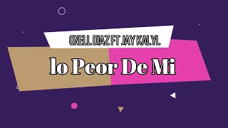 "Lo Peor de Mi"|Onell Diaz Feat. Jay Kalyl| (LETRA)