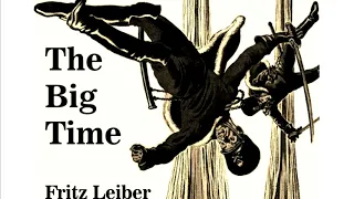 The Big Time ♦ By Fritz Leiber ♦ Science Fiction ♦ Full Audiobook