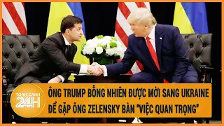 Ông Trump bỗng nhiên được mời sang Ukraine để gặp ông Zelensky bàn “việc quan trọng”