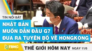 Tin thế giới nổi bật ngày 11/6/2020 | Nhật Bản muốn dẫn đầu G7 đưa ra tuyên bố về HongKong | FBNC