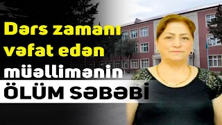 Dərs zamanı vəfat edən müəllimənin ÖLÜM SƏBƏBİ