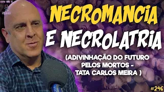 NECROMANCIA E NECROLATRIA - ADIVINHAÇÃO DO FUTURO PELOS MORTOS  -TATA CARLOS MEIRA - Isto Não É #246