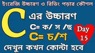 ইংরেজি উচ্চারণ ও রিডিং পড়ার কৌশল | Day -15 | "C" এর উচ্চারণ , C = ক,  C= স, C= চ, C= শ