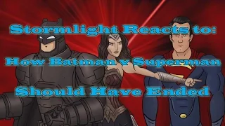 Stormlight Reacts to: How Batman v Superman׃ Dawn of Justice Should Have Ended