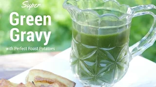 Super Green Gravy + Tips for perfect oil free Roasted Potatoes!