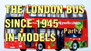 Model Buses: London Buses Since 1945 - Part 2