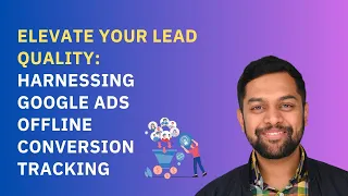 Elevate Your Lead Quality: Harnessing Google Ads Offline Conversion Tracking