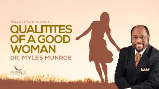 Qualities Of A Good Woman | Dr. Myles Munroe