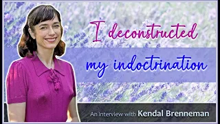 I deconstructed my indoctrination - Kendal Brenneman