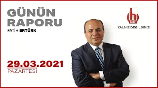 Fatih Ertürk ile Günün Raporu | 29 Mart 2021