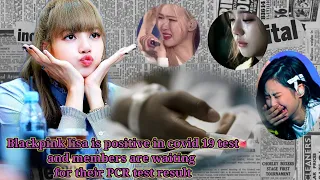 Blackpink lisa is positive in COVID-19 test and members are waiting for their PCR result😱😱😱