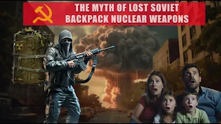 The Myth of Lost Soviet Backpack Nuclear Weapons