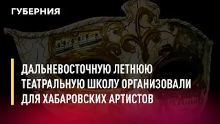 Дальневосточную летнюю театральную школу организовали для хабаровских артистов. Новости. 27/06/2022