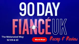 90 Day Fiance UK Season/Series 2 Ep 9&10 Recap and Review~The Melanated Way S2 E9&10