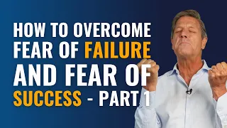 How to Overcome Fear of Failure and Fear of Success - Part 1