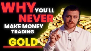 Here's why you will NEVER make money trading gold.