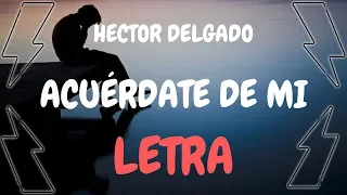 Hector Delgado - Acuérdate De Mi 📖 | (Vídeo Letras) | #LetrasBanixd18
