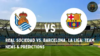 Real Sociedad vs. Barcelona, La Liga: Team News & Predictions