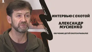 Интервью с охотой. Александр Мусиенко. Обучение детей охоте и рыбалке