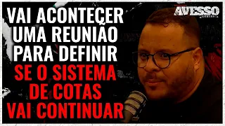 O SISTEMA de COTAS VAI ACABAR?