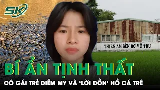 Sự Mất Tích Bí Ẩn Của Diễm My Và ‘Lời Đồn’ Về Hồ Cá Trê Trong Tịnh Thất Bồng Lai | SKĐS