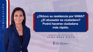 VAWA | ¿Obtuvo su residencia por VAWA & el abusador es ciudadano? Podrá hacerse ciudadana más rápido