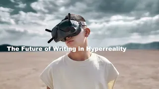 The Future of Writing in Hyperreality, Why You Should Be Using VR/AI ?