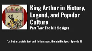 King Arthur in History, Legend, and Popular Culture - Part Two: The Middle Ages