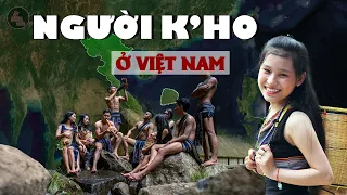 NGƯỜI K'HO LÀ AI? CUỘC SỐNG HIỆN TẠI RA SAO | Nguồn gốc 54 dân tộc Việt Nam