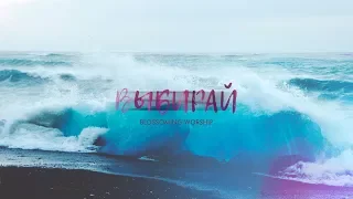 Blossoming |Worship| – ВЫБИРАЙ (lyrics)