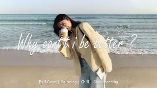 Why cant't i be better ? playlist