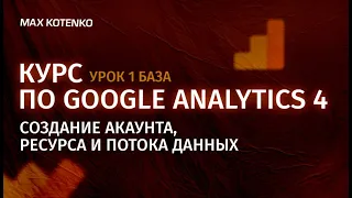 Курс по Google Analytics 4. Урок 1 Создание акаунта, ресурса и потока данных. Гугл Аналитика 4, GA-4