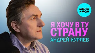 АНДРЕЙ КУРЯЕВ - Я ХОЧУ В ТУ СТРАНУ ♥ КРАСИВЫЕ ПЕСНИ О ЛЮБВИ И ДЛЯ ДУШИ ♥ ПЕСНИ СПЕТЫЕ СЕРДЦЕМ