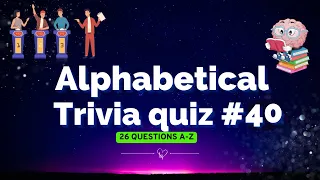 A  to Z- Alphabetical Trivia Quiz no 40