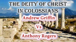 DEBATE! Does Colossians Teach the Deity of Christ? Anthony Rogers vs  Andrew Griffin