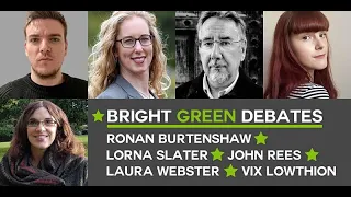 #BrightGreenDebates:  with Ronan Burtenshaw, Vix Lowthion, Lorna Slater, John Rees and Laura Webster