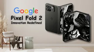 Google Pixel Fold 2 Style and Design Innovations Unveiled