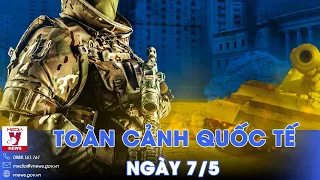 Toàn cảnh Quốc tế 7/5. Nga đánh tan quân Ukraine ở Donetsk, Lữ đoàn mạnh nhất nhì Kiev lâm nguy