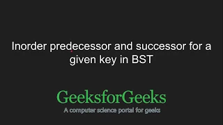 Inorder predecessor and successor for a given key in BST | GeeksforGeeks
