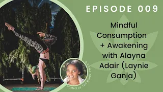 Interview 009 • Mindful Consumption & Awakening with Alayna Adair AKA Laynie Ganja