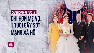 Con rể hơn mẹ vợ 1 tuổi, kém bố vợ 3 tuổi ở Lào Cai: Hồi mới yêu, bố mẹ rất sốc nhưng... | VTC Now