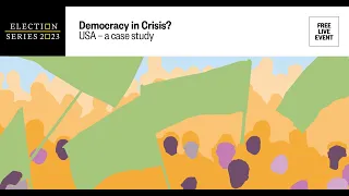 Election 2023 Series - Democracy in Crisis? USA — a case study