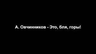 А. Овчинников - Это, бля, горы!