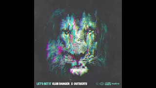 Let's Get It - Club Danger & Outskrts (OFFICIAL AUDIO)