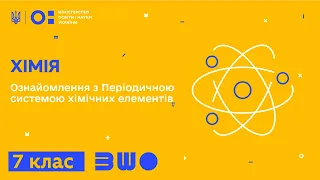 7 клас. Хімія. Ознайомлення з Періодичною системою хімічних елементів