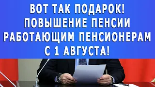 Вот так подарок! Повышение пенсии Работающим Пенсионерам с 1 августа!