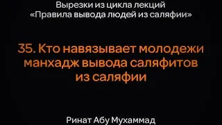 35. Кто навязывает молодежи манхадж вывода саляфитов из саляфии